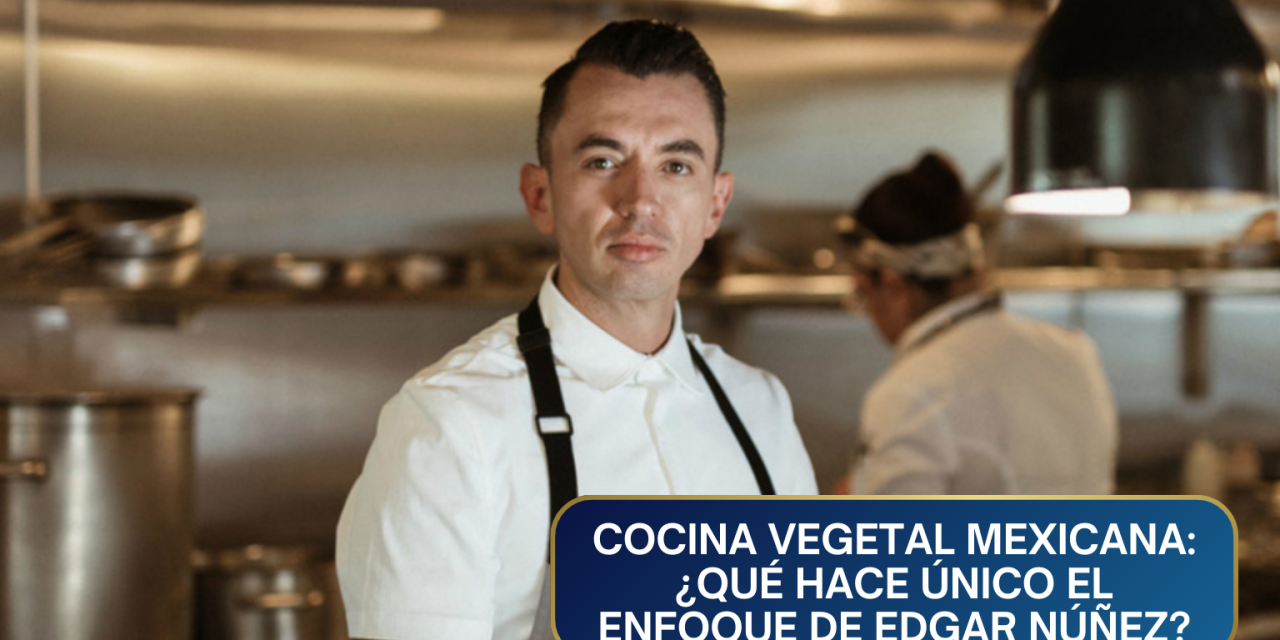 Cocina vegetal mexicana: ¿Qué hace único el enfoque de Edgar Núñez?