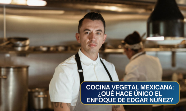 Cocina vegetal mexicana: ¿Qué hace único el enfoque de Edgar Núñez?